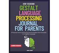 Gestalt Language Processing Journal for Parents: A Practical Tool to Nurturing Communication from Echolalia to Original Language