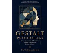 Gestalt Psychology: Classic Foundations of Perception, Thinking, Learning, and Human Behavior