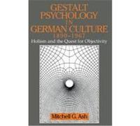 Gestalt Psychology in German Culture, 1890 1967: Holism and the Quest for Objectivity