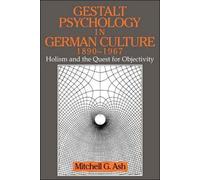 Gestalt Psychology In German Culture, 1890-1967: Holism And The Quest For Objectivity