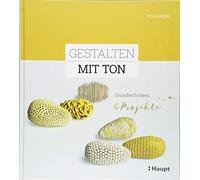 Gestalten mit Ton: Grundtechniken und Projekte