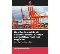 Gestão da cadeia de abastecimento: A força competitiva final nos negócios: Um enfoque temático no Gana