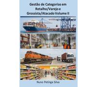 Gestão de Categorias em Retalho/Varejo e Grossista/Atacado - Volume II: guia de gestao de categorias em retalho e grossista, com capitulo introdutório de comercio internacional