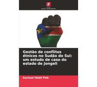 Gestão de conflitos étnicos no Sudão do Sul: um estudo de caso do estado de Jongeli