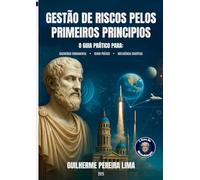 Gestão de Riscos pelos Primeiros Princípios: Guia Prático para raciocínio fundamental, senso prático e inteligência científica