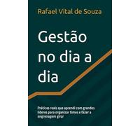 Gestão no dia a dia: Práticas reais que aprendi com grandes líderes para organizar times e fazer a engrenagem girar