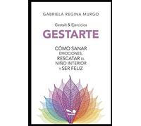 Gestarte: Cómo Sanar Emociones, Rescatar El Niño Interior Y Ser Feliz