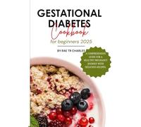 GESTATIONAL DIABETES COOKBOOK FOR BEGINNERS 2025: A comprehensive guide for a healthy pregnancy journey with delicious recipes