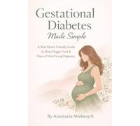 Gestational Diabetes Made Simple: A Real Mom's Friendly Guide to Blood Sugar, Food & Peace of Mind During Pregnancy