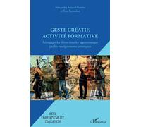 Geste créatif, activité formative Réengager les élèves dans les apprentissages par les enseignements artistiques - Gilles Arnaud - L'harmattan - broché - Essai