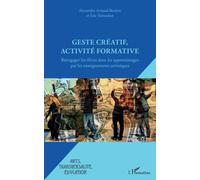 Geste créatif, activité formative Réengager les élèves dans les apprentissages par les enseignements artistiques - Gilles Arnaud - L'harmattan - broché - Essai