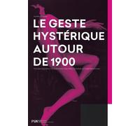 Geste hysterique autour de 1900. formules de pathos a la salpetriere, Formules de pathos à la Salpêtrière, chez Arthur Schnitzler et Trude Fleischmann - Aurélie Cachera - Presses De La Sorbonne Nouvel