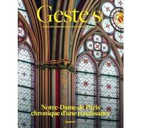 Geste/s - Hors série : Notre-Dame de Paris, chronique d'une renaissance: Métiers d’art, savoir-faire d'excellence, création contemporaine
