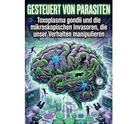 Gesteuert von Parasiten: Toxoplasma gondii und die mikroskopischen Invasoren, die unser Verhalten manipulieren