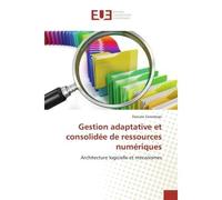 Gestion adaptative et consolidee de ressources numeriques Architecture logicielle et mecanismes - Daouda Sawadogo - Universitaires Europeennes - broché - Etude
