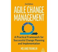 Gestion agile du changement : Un cadre pratique pour une planification et une mise en œuvre réussies du changement