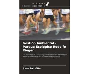 Gestión Ambiental - Parque Ecológico Rodolfo Rieger: Los procesos de uso y ocupación sostenible de la región de los manantiales que forman el lago público