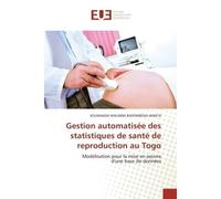 Gestion automatisée des statistiques de santé de reproduction au Togo Modélisation pour la mise en oeuvre d'une base de données - KOUMAADA WALIMBA BADOMBENA-WANTA - Universitaires Europeennes - broché