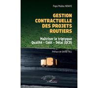 Gestion contractuelle des projets routiers Maîtriser le triptyque Qualité - Coût - Délai (QCD) - Papa Modou Ndiaye - L'harmattan - broché - Guide