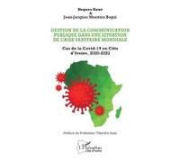 Gestion de la communication publique dans une situation de crise sanitaire mondiale Cas de la Covid-19 en Côte d’Ivoire, 2020-2022 - Hugues Koné - L'harmattan - broché - Essai