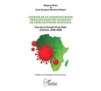 Gestion de la communication publique dans une situation de crise sanitaire mondiale Cas de la Covid-19 en Côte d’Ivoire, 2020-2022 - Hugues Koné - L'harmattan - broché - Essai