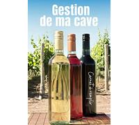 Gestion de ma cave Carnet à remplir: Un carnet pour ne plus perdre vos bouteilles de vin à cause d’une mauvaise gestion du temps de garde. Simple ... pour les amateurs de vins | Format pratique.