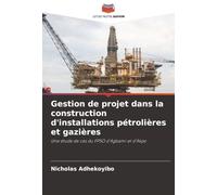 Gestion de projet dans la construction d'installations pétrolières et gazières: Une étude de cas du FPSO d'Agbami et d'Akpo