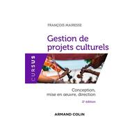 Gestion de projets culturels - 2e éd. - Conception, mise en oeuvre, direction Conception, direction et mise en œuvre - François Mairesse - Armand Colin - broché - Essai