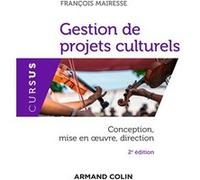 Gestion de projets culturels - 2e éd. - Conception, mise en oeuvre, direction François Mairesse (Auteur)