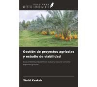 Gestión de proyectos agrícolas y estudio de viabilidad: Guía completa para planificar, evaluar y ejecutar con éxito empresas agrícolas