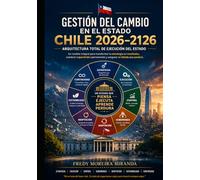 Gestión del Cambio en el Estado Chile 2026-2126: Arquitectura total de ejecución del Estado