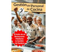 Gestión del Personal de Cocina: El Éxito de un Restaurante Mediante la Gestión de Equipos