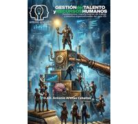 GESTIÓN DEL TALENTO Y RECURSOS HUMANOS: Fundamentos, transformación organizacional y desafíos del trabajo en el Siglo XXI