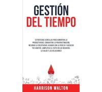 Gestión Del Tiempo: Estrategias sencillas para aumentar la productividad, conquistar la procrastinación, mejorar la creatividad, acabar con la pereza ... en los negocios, la salud y las relaciones!
