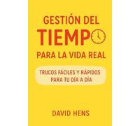 Gestión del tiempo para la vida real: Trucos fáciles y rápidos para tu día a día