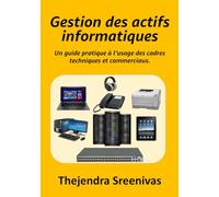 Gestion des actifs informatiques: Un guide pratique à l’usage des cadres techniques et commerciaux