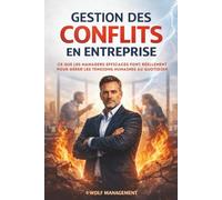 Gestion des conflits en entreprise: Ce que les managers efficaces font réellement pour gérer les tensions humaines au quotidien