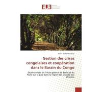 Gestion des crises congolaises et coopération dans le Bassin du Congo Etude croisée de l'Acte général de Berlin et du Pacte sur la paix dans la région des Grands lacs - Vivien Mutabazi - Universitaire