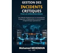 Gestion des incidents critiques pour les opérations réseau: Une méthode d’ingénierie pour le commandement, le diagnostic, le rétablissement, la communication et l’apprentissage organisationnel