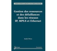 Gestion des ressources et des défaillances dans les réseaux IP, MPLS et Ethernet - André Perez - Hermes Science Publications - broché - Livre