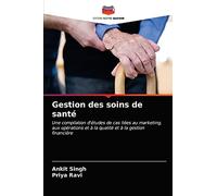 Gestion des soins de santé: Une compilation d'études de cas liées au marketing, aux opérations et à la qualité et à la gestion financière