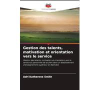 Gestion des talents, motivation et orientation vers le service: Gestion des talents, motivation et orientation vers le service du personnel de soutien ... d'enseignement supérieur en Namibie