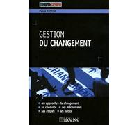 Gestion du changement: Les approches du changement. Sa conduite. Ses mécanismes. Ses étapes. Les outils.