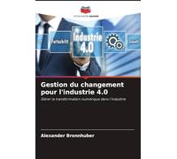 Gestion du changement pour l'industrie 4.0: Gérer la transformation numérique dans l'industrie