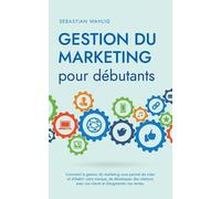 Gestion Du Marketing Pour Débutants Comment La Gestion Du Marketing Vous Permet De Créer Et D'établir Votre Marque, De Développer Des Relations Avec Vos Clients Et D'augmenter Vos Ventes.