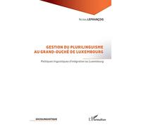 Gestion du plurilinguisme au Grand-Duché de Luxembourg: Politiques linguistiques d'intégration au Luxembourg