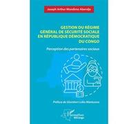 Gestion du régime général de sécurité sociale en République Démocratique du Congo Joseph Arthur Mondimo Abendje (Auteur), Glombert Loko Mantuono (Préface)