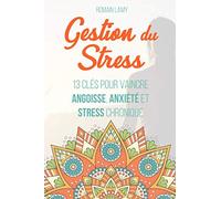 Gestion du stress: 13 clés pour vaincre angoisse, anxiété et stress chronique