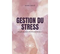 Gestion du stress pour jeunes professionnels: Techniques de gestion du stress pour jeunes professionnels : stratégies simples pour réduire l'anxiété, ... et retrouver un équilibre au quotidien