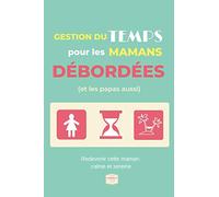 Gestion du temps pour les mamans débordées: Redevenir cette maman calme et sereine